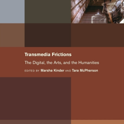 Transmedia Frictions: The Digital, the Arts, and the Humanities