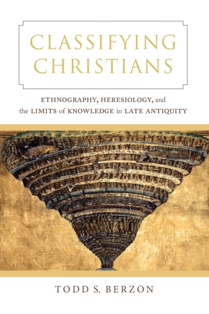 Classifying Christians: Ethnography, Heresiology, and the Limits of Knowledge in Late Antiquity