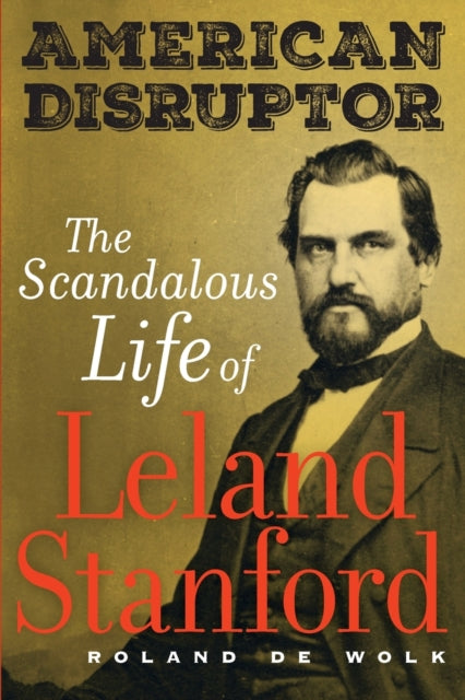 American Disruptor: The Scandalous Life of Leland Stanford