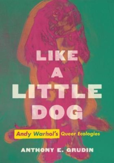 Like a Little Dog: Andy Warhol's Queer Ecologies