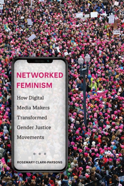 Networked Feminism: How Digital Media Makers Transformed Gender Justice Movements