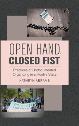 Open Hand Closed Fist  Practices of Undocumented Organizing in a Hostile State