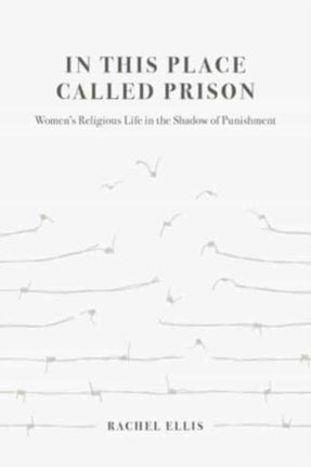 In This Place Called Prison: Women’s Religious Life in the Shadow of Punishment