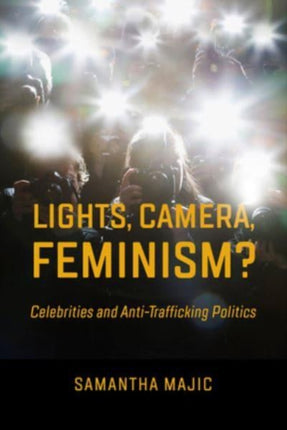 Lights, Camera, Feminism?: Celebrities and Anti-trafficking Politics