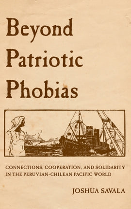 Beyond Patriotic Phobias: Connections, Cooperation, and Solidarity in the Peruvian-Chilean Pacific World