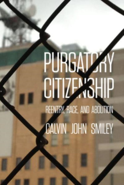 Purgatory Citizenship  Reentry Race and Abolition
