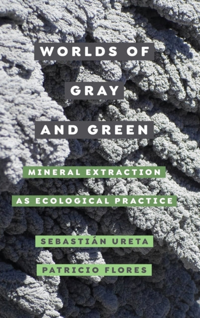 Worlds of Gray and Green: Mineral Extraction as Ecological Practice