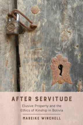 After Servitude  Elusive Property and the Ethics of Kinship in Bolivia