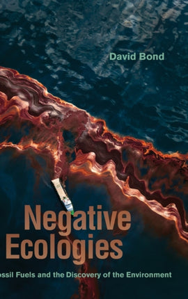 Negative Ecologies  Fossil Fuels and the Discovery of the Environment