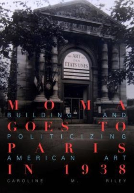 MoMA Goes to Paris in 1938: Building and Politicizing American Art