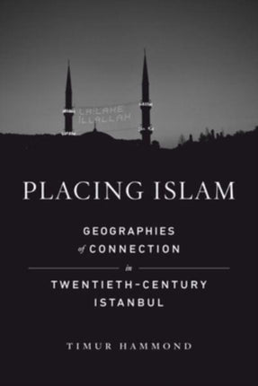 Placing Islam: Geographies of Connection in Twentieth-Century Istanbul