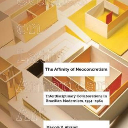 The Affinity of Neoconcretism: Interdisciplinary Collaborations in Brazilian Modernism, 1954–1964