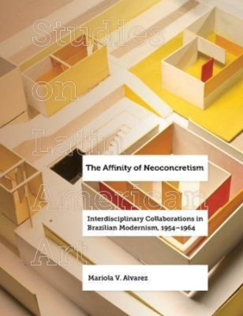 The Affinity of Neoconcretism: Interdisciplinary Collaborations in Brazilian Modernism, 1954–1964