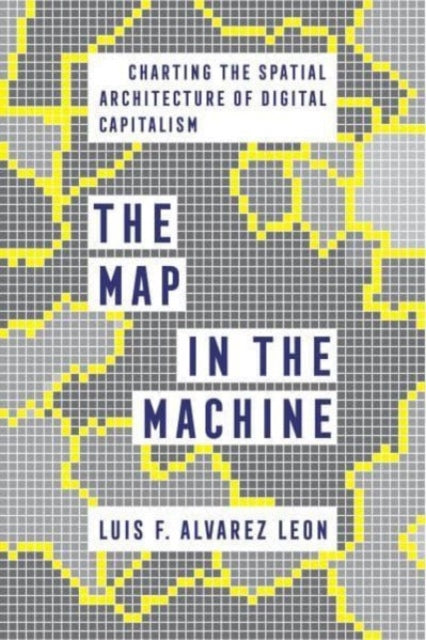 The Map in the Machine  Charting the Spatial Architecture of Digital Capitalism