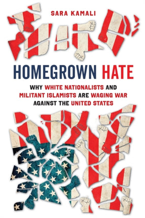 Homegrown Hate: Why White Nationalists and Militant Islamists Are Waging War against the United States