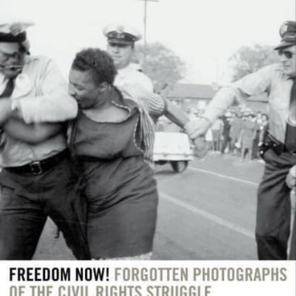 Freedom Now!: Forgotten Photographs of the Civil Rights Struggle