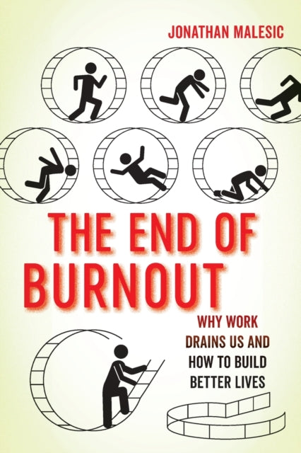 The End of Burnout: Why Work Drains Us and How to Build Better Lives