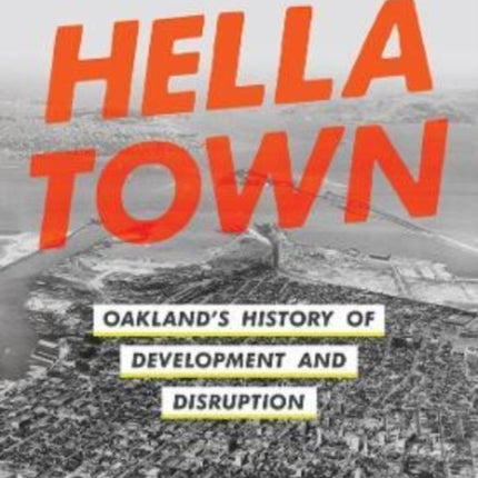 Hella Town: Oakland's History of Development and Disruption