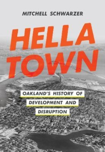 Hella Town: Oakland's History of Development and Disruption