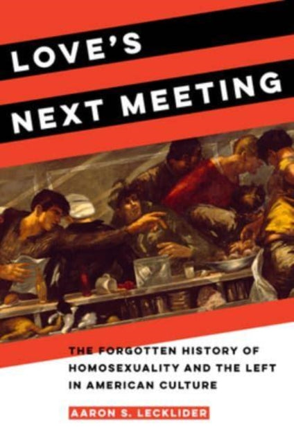 Love's Next Meeting: The Forgotten History of Homosexuality and the Left in American Culture