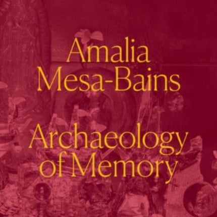 Amalia Mesa-Bains: Archaeology of Memory