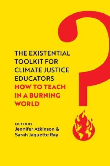 The Existential Toolkit for Climate Justice Educators  How to Teach in a Burning World