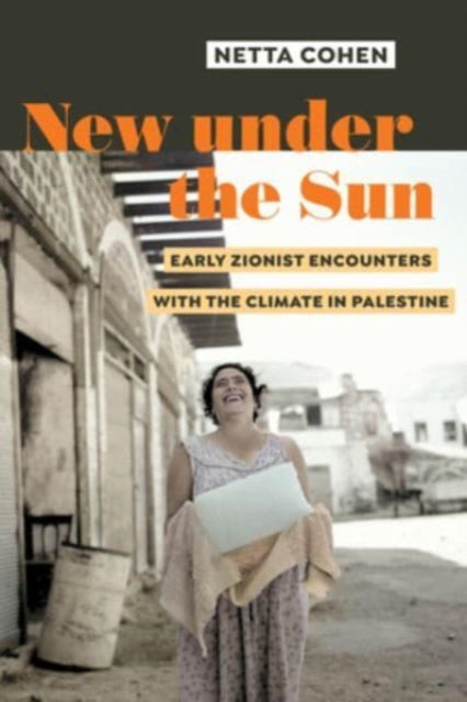 New under the Sun  Early Zionist Encounters with the Climate in Palestine