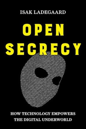 Open Secrecy  How Technology Empowers the Digital Underworld