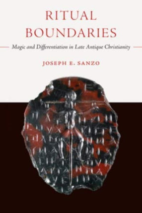 Ritual Boundaries  Magic and Differentiation in Late Antique Christianity