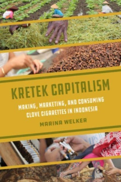 Kretek Capitalism  Making Marketing and Consuming Clove Cigarettes in Indonesia