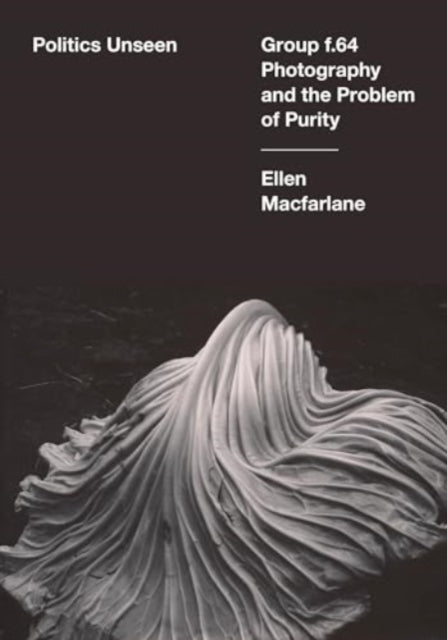 Politics Unseen  Group f.64 Photography and the