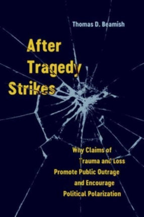 After Tragedy Strikes  Why Claims of Trauma and Loss Promote Public Outrage and Encourage Political Polarization