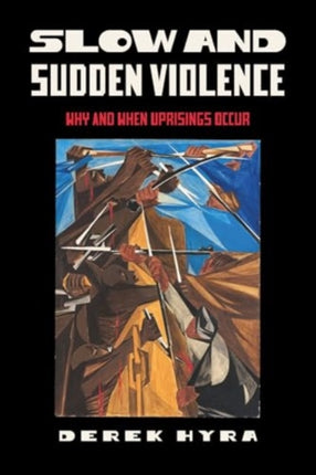Slow and Sudden Violence  Why and When Uprisings