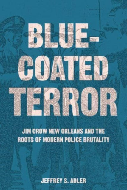 Bluecoated Terror  Jim Crow New Orleans and the Roots of Modern Police Brutality