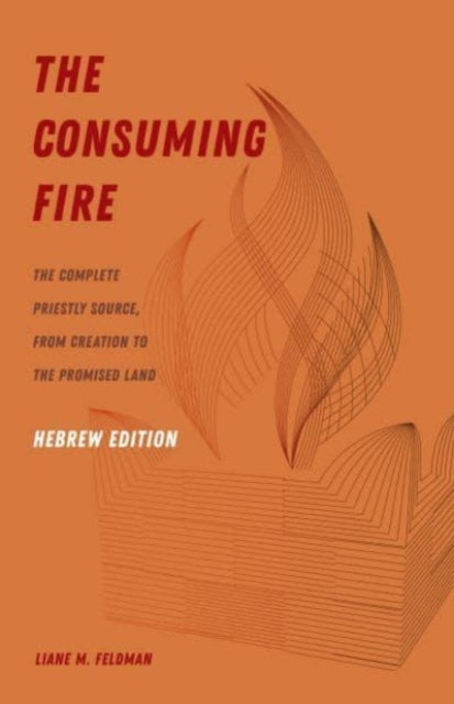 The Consuming Fire Hebrew Edition  The Complete Priestly Source from Creation to the Promised Land