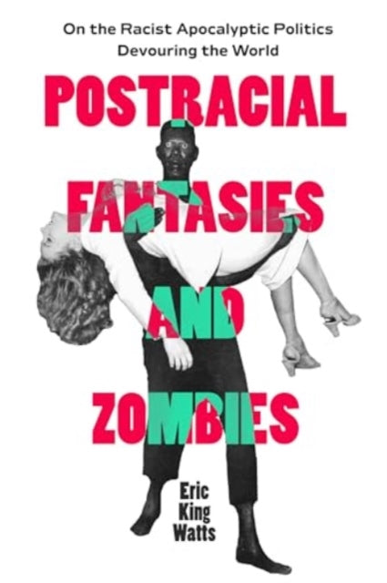 Postracial Fantasies and Zombies  On the Racist Apocalyptic Politics Devouring the World