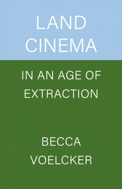 Land Cinema in an Age of Extraction