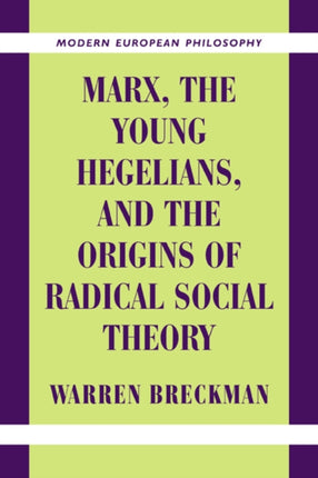 Marx the Young Hegelians and the Origins of Radical Social Theory