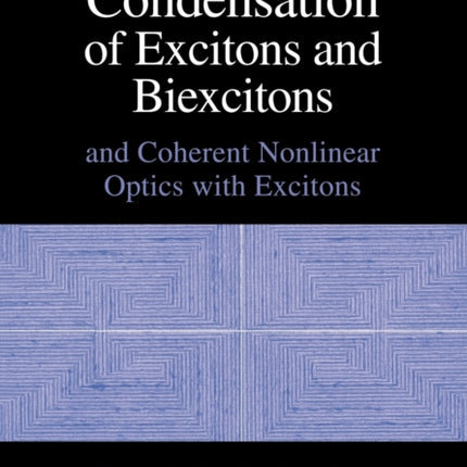 BoseEinstein Condensation Exitons And Coherent Nonlinear Optics with Excitons Condensed Matter Physics Nanoscience and Mesoscopic Physics
