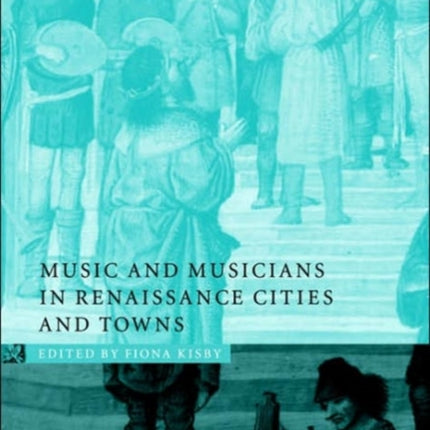 Music and Musicians in Renaissance Cities and Towns