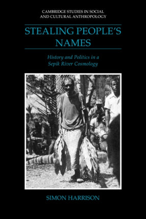 Stealing Peoples Names History and Politics in a Sepik River Cosmology 71 Cambridge Studies in Social and Cultural Anthropology Series Number 71