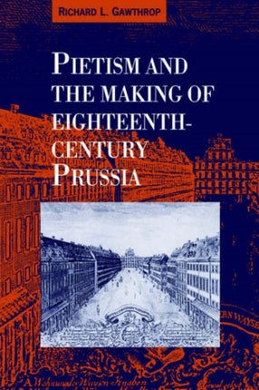 Pietism and the Making of EighteenthCentury Prussia