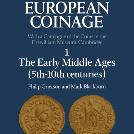 Medieval European Coinage 1 The Early Middle Ages 5th10th centuries Volume 1 the Early Middle Ages 5th 10th Centuries Medieval European Coinage Series Number 1
