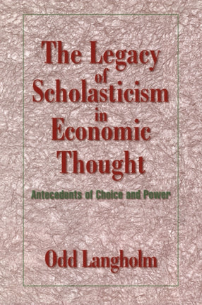 Legacy Scholasticism Econ Thought Antecedents of Choice and Power Historical Perspectives on Modern Economics