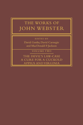 The Works of John Webster v2 Volume 2 the Devils LawCase A Cure for a Cuckold Appius and Virginia Devils Lawcase a Cure for a Cuckold  The Works of John Webster Series Number 2