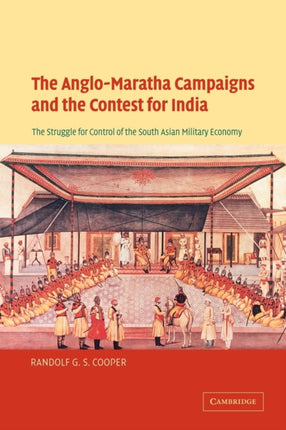 The AngloMaratha Campaigns and the Contest for India The Struggle for Control of the South Asian Military Economy