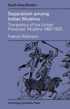Seperatism among Indian Muslims The Politics of the United Provinces Muslims 18601923 16 Cambridge South Asian Studies Series Number 16