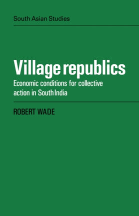 Village Republics Econ Conditions Economic Conditions for Collective Action in South India 40 Cambridge South Asian Studies Series Number 40