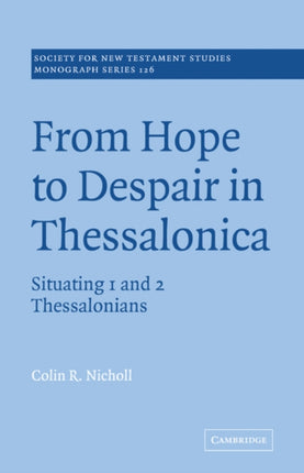 From Hope to Despair Thessalonica Situating 1 and 2 Thessalonians 126 Society for New Testament Studies Monograph Series Series Number 126