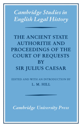 The Ancient State Authoritie and Proceedings of the Court of Requests by Sir Julius Caesar